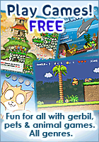 Play Games! FREE. Fun for all with gerbil, pets and animal games. All genres.