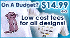 On a budget? Low cost t-shirts for all designs! $14.99 each.